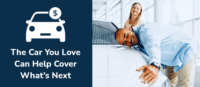 The car you love can help cover what's next.