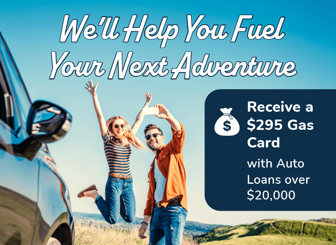 We'll help you fuel your next adventure. Receive a $295 gas card with auto loans over $20,000.