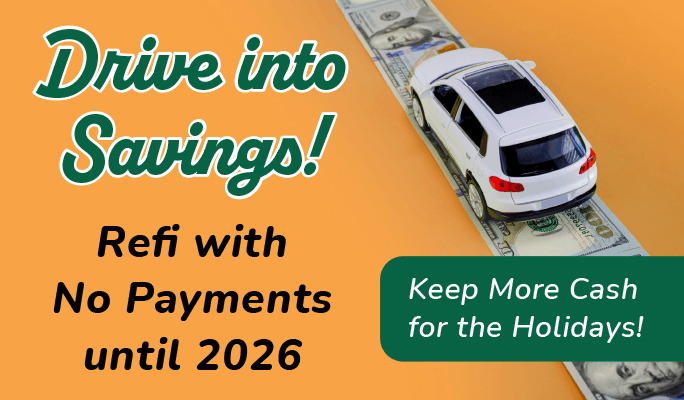 Drive into Savings! Refi with no payments until 2026. Keep more cash for the Holidays!