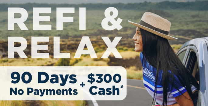 Refi & Relax. 90 Days no payments + $300 cash