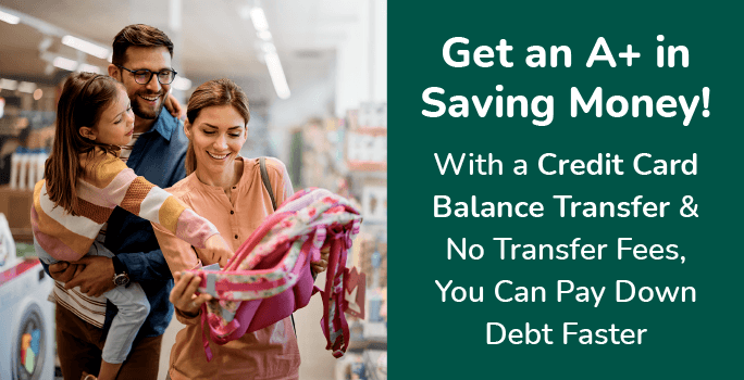 Get an A+ in saving money! With a credit card balance transfer & no transfer fees, you can pay down debt faster.