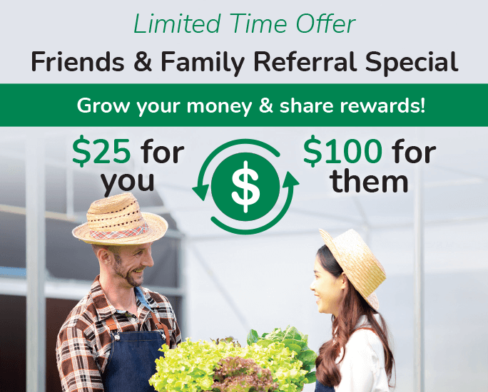 Limited Time Offer - Friends & Family Referral Special. Grow your money & share rewards! $25 for you & $100 for them.