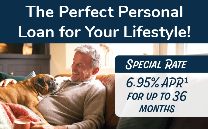 The perfect personal loan for your lifestyle! Special rates. 6.95%25 APR for up to 36 months.