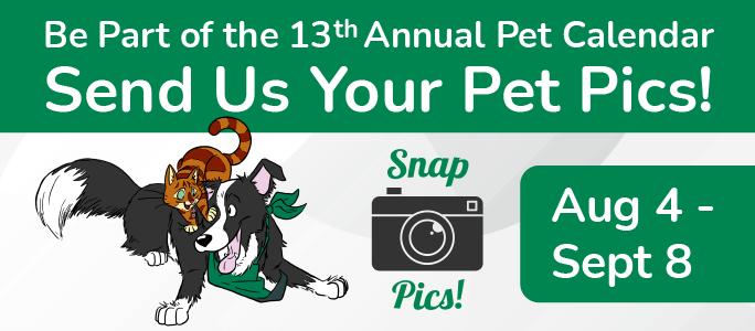 Be a part of our 13th Annual Pet Calendar. Send us your pet pics! August 4 - September 8.