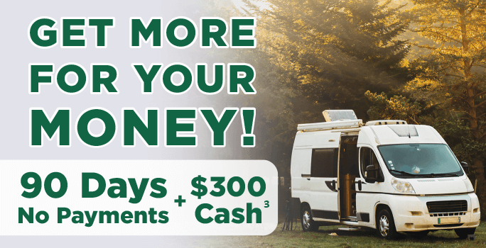 Get more for your money! 90 days no payments + $300 cash.