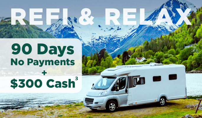 Refi & Relax. 90 Days no payments + $300 cash