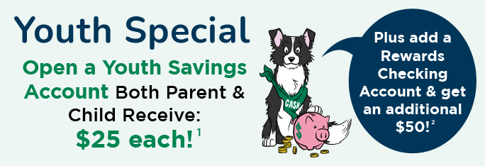 Youth Special - Open a Youth Savings Account Both Parent & Child Receive: $25 Cash!