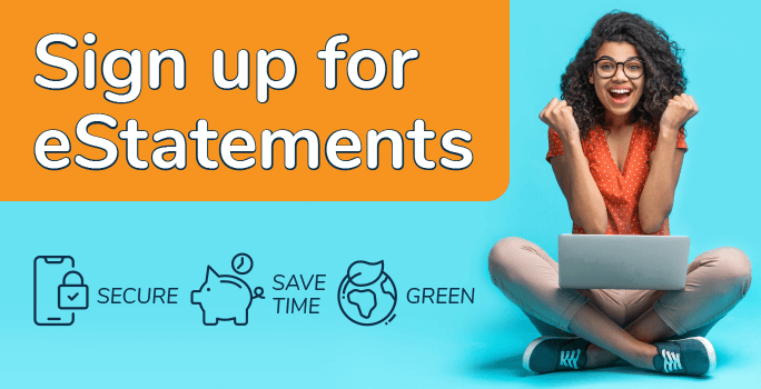 Sign up for eStatements. Secure, save time, green.